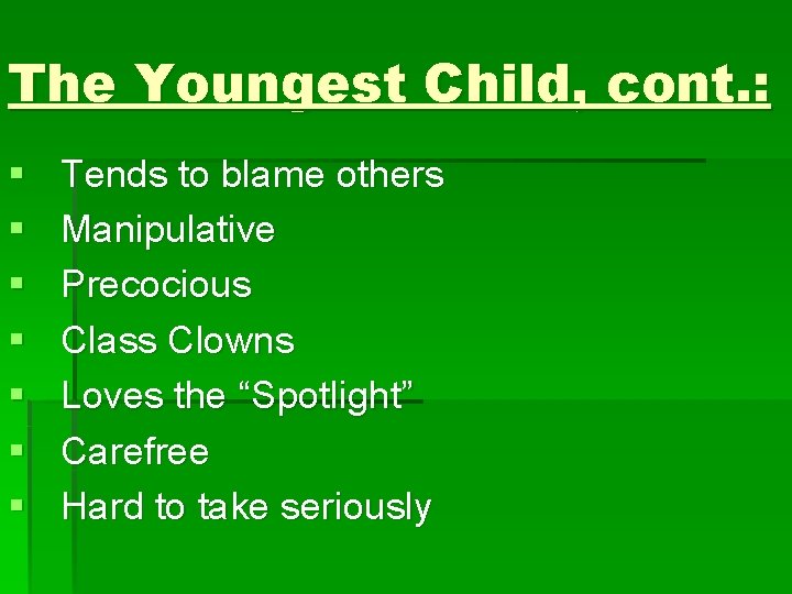 The Youngest Child, cont. : § § § § Tends to blame others Manipulative