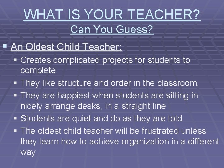 WHAT IS YOUR TEACHER? Can You Guess? § An Oldest Child Teacher: § Creates