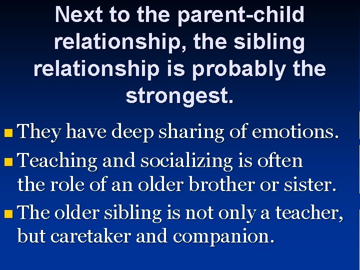 Next to the parent-child relationship, the sibling relationship is probably the strongest. n They