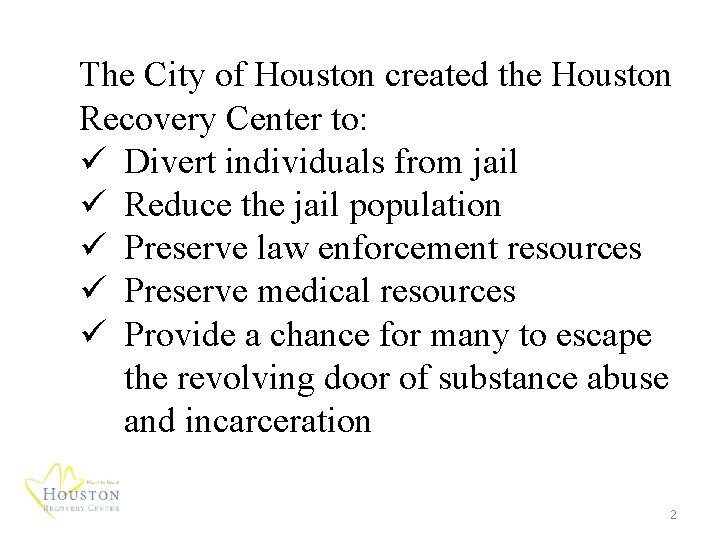 The City of Houston created the Houston Recovery Center to: ü Divert individuals from