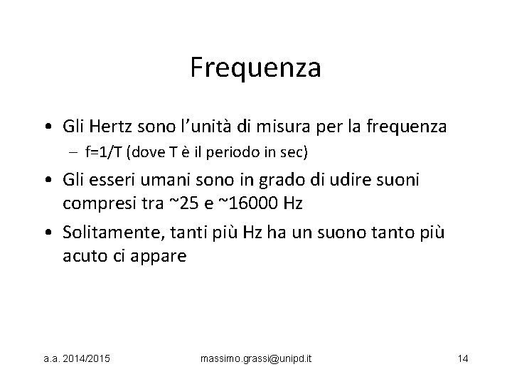 Frequenza • Gli Hertz sono l’unità di misura per la frequenza – f=1/T (dove