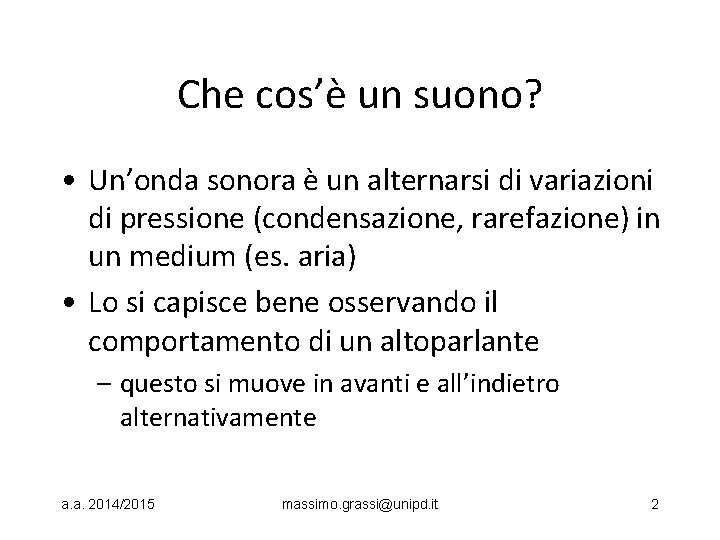 Che cos’è un suono? • Un’onda sonora è un alternarsi di variazioni di pressione