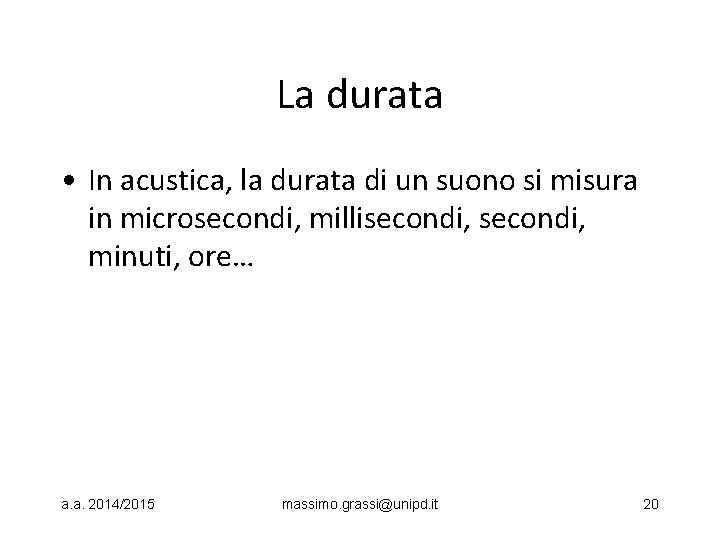 La durata • In acustica, la durata di un suono si misura in microsecondi,