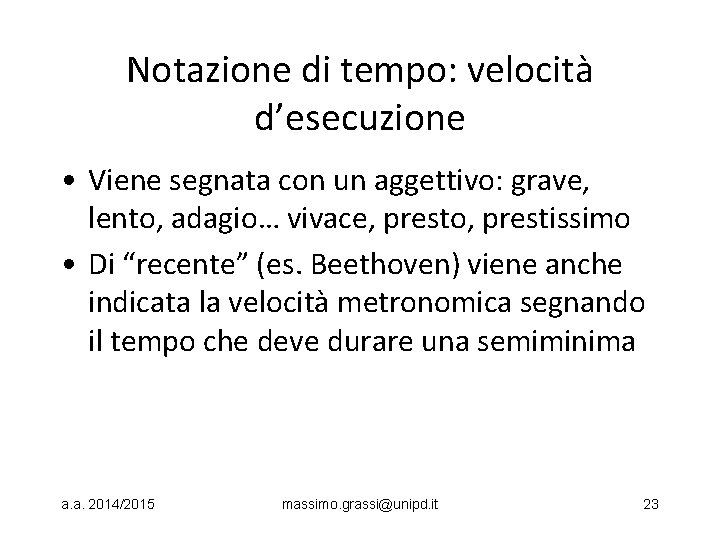 Notazione di tempo: velocità d’esecuzione • Viene segnata con un aggettivo: grave, lento, adagio…