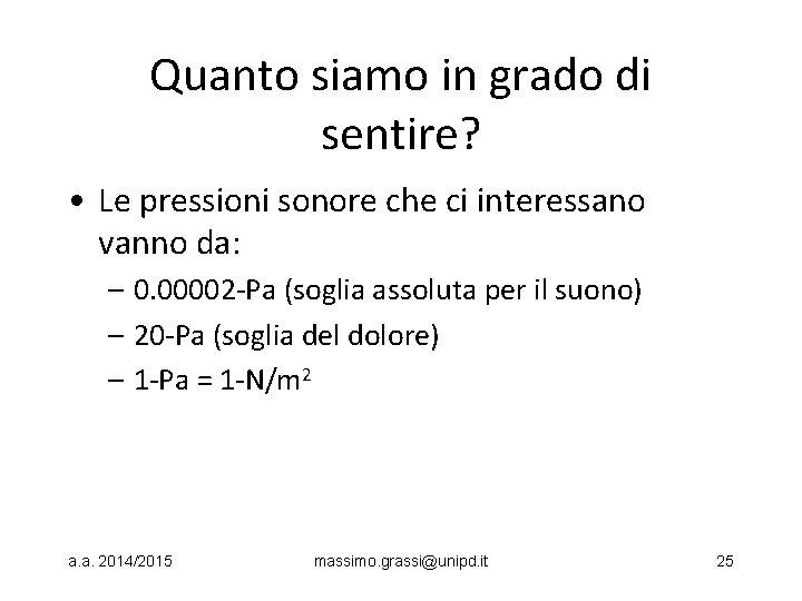 Quanto siamo in grado di sentire? • Le pressioni sonore che ci interessano vanno