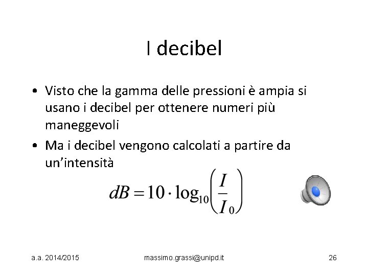 I decibel • Visto che la gamma delle pressioni è ampia si usano i