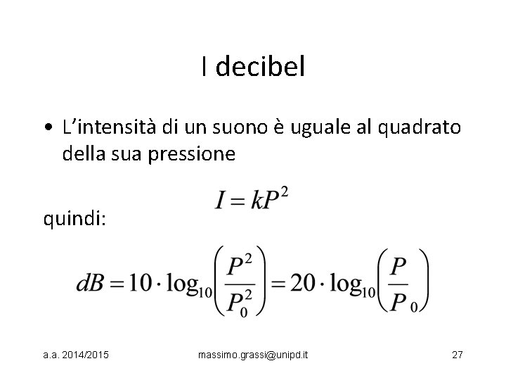 I decibel • L’intensità di un suono è uguale al quadrato della sua pressione