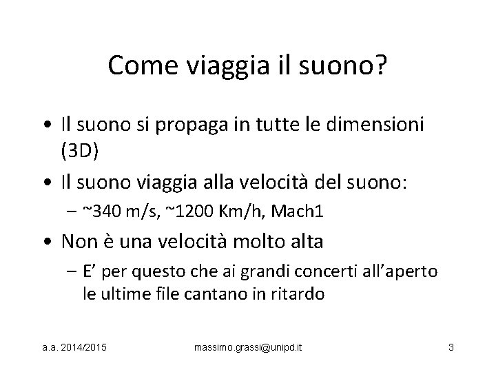 Come viaggia il suono? • Il suono si propaga in tutte le dimensioni (3