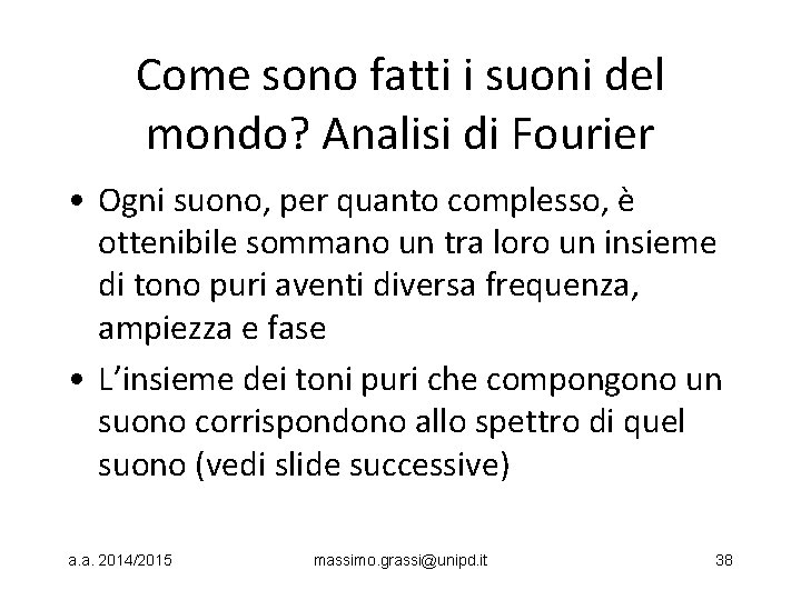 Come sono fatti i suoni del mondo? Analisi di Fourier • Ogni suono, per