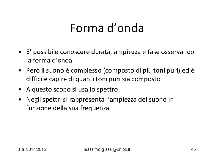 Forma d’onda • E’ possibile conoscere durata, ampiezza e fase osservando la forma d’onda