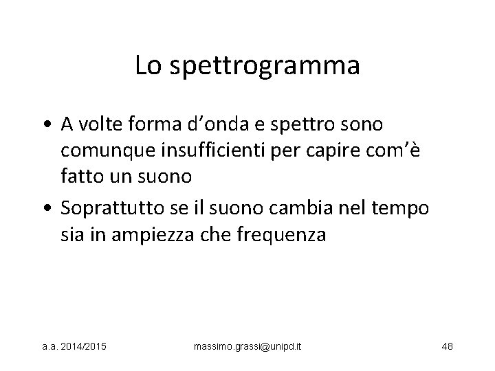 Lo spettrogramma • A volte forma d’onda e spettro sono comunque insufficienti per capire