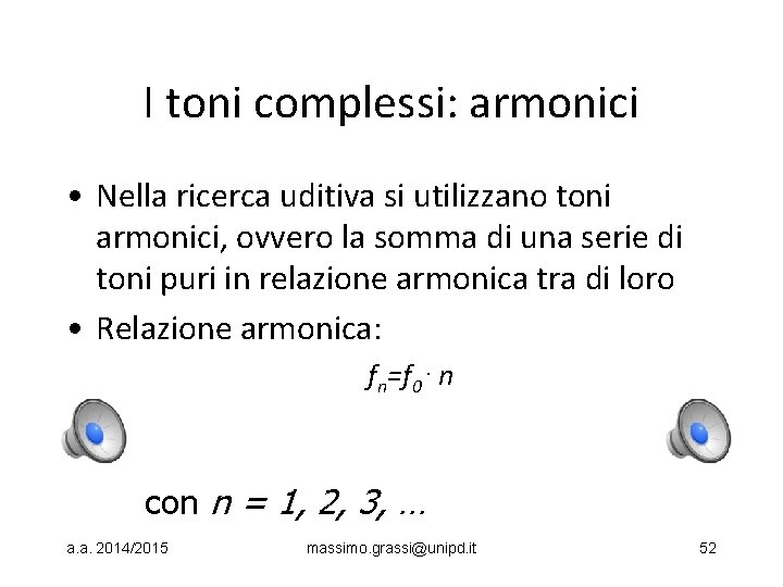 I toni complessi: armonici • Nella ricerca uditiva si utilizzano toni armonici, ovvero la
