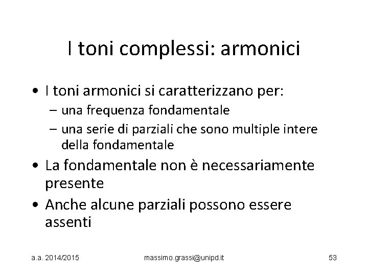 I toni complessi: armonici • I toni armonici si caratterizzano per: – una frequenza