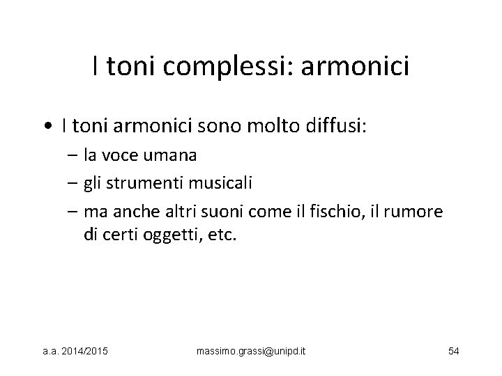 I toni complessi: armonici • I toni armonici sono molto diffusi: – la voce