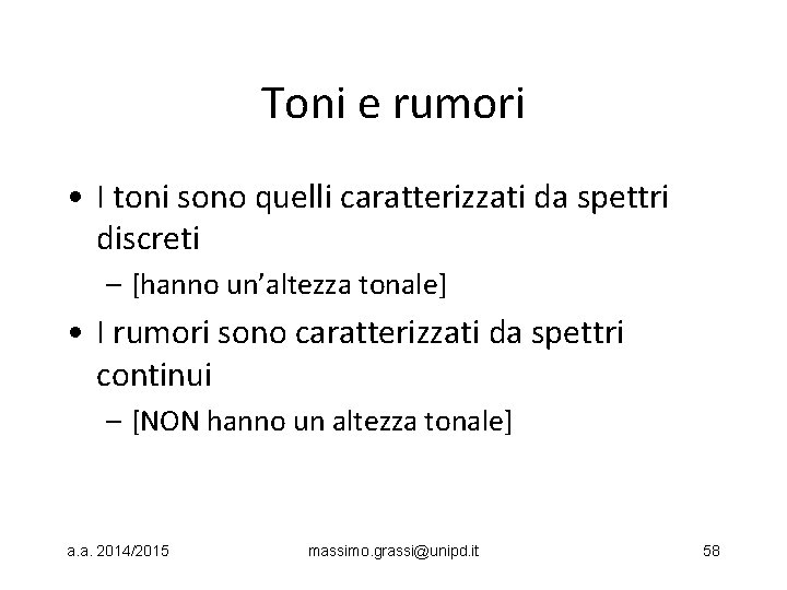 Toni e rumori • I toni sono quelli caratterizzati da spettri discreti – [hanno