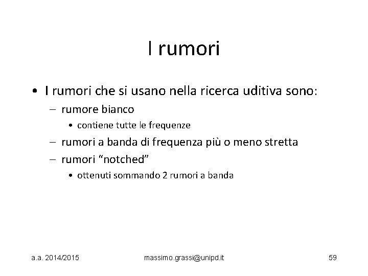 I rumori • I rumori che si usano nella ricerca uditiva sono: – rumore