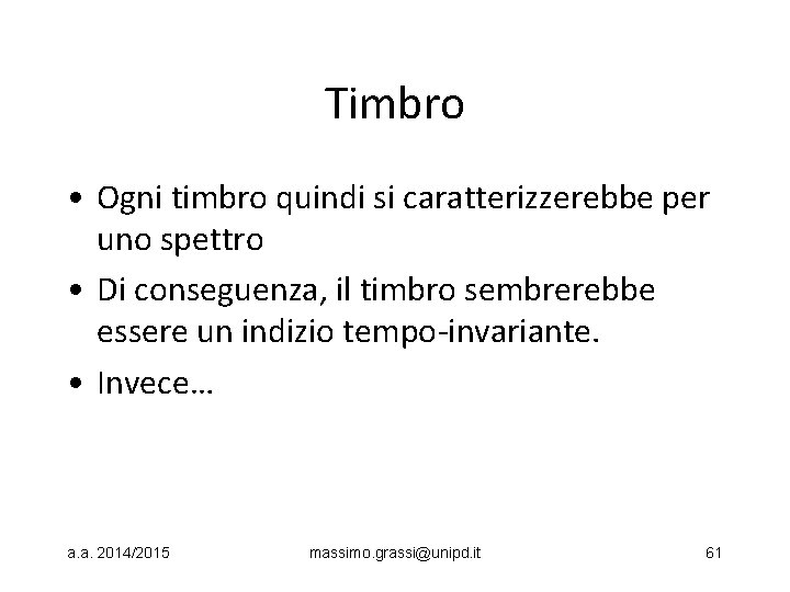 Timbro • Ogni timbro quindi si caratterizzerebbe per uno spettro • Di conseguenza, il