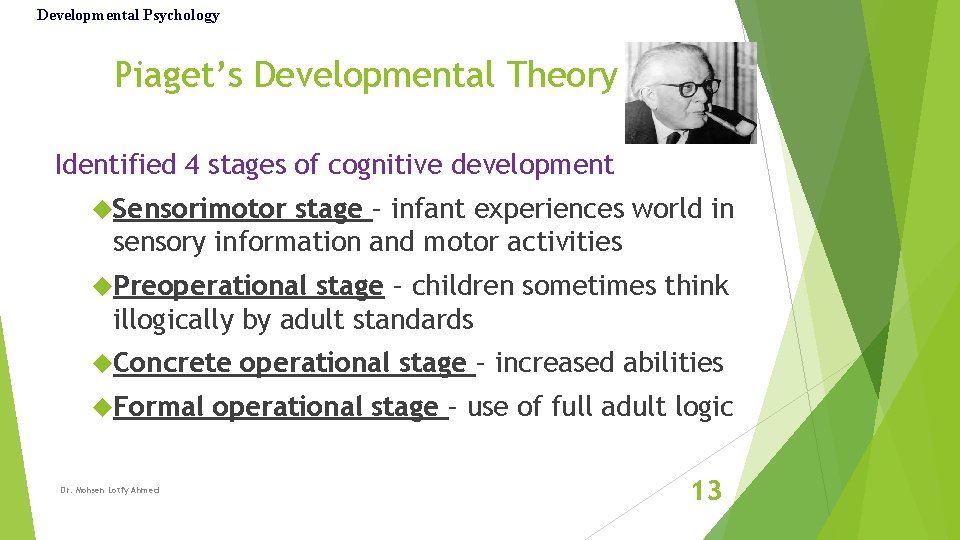 Developmental Psychology Piaget’s Developmental Theory Identified 4 stages of cognitive development Sensorimotor stage –