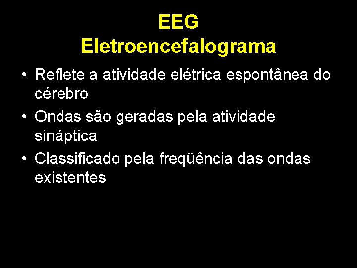 EEG Eletroencefalograma • Reflete a atividade elétrica espontânea do cérebro • Ondas são geradas