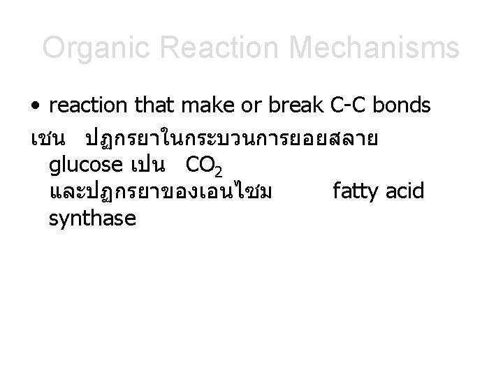 Organic Reaction Mechanisms • reaction that make or break C-C bonds เชน ปฏกรยาในกระบวนการยอยสลาย glucose