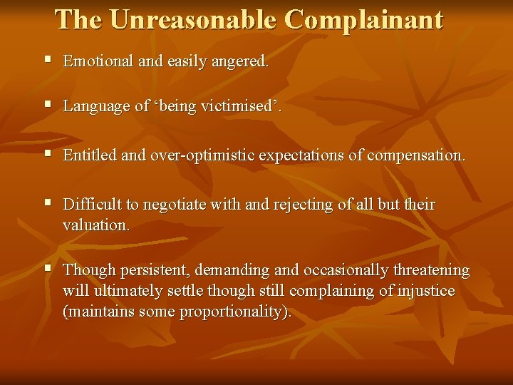 The Unreasonable Complainant § Emotional and easily angered. § Language of ‘being victimised’. §