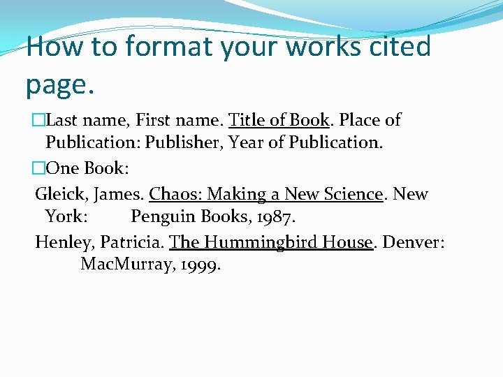 How to format your works cited page. �Last name, First name. Title of Book.