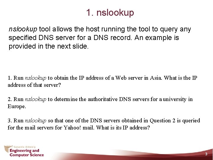 1. nslookup tool allows the host running the tool to query any specified DNS