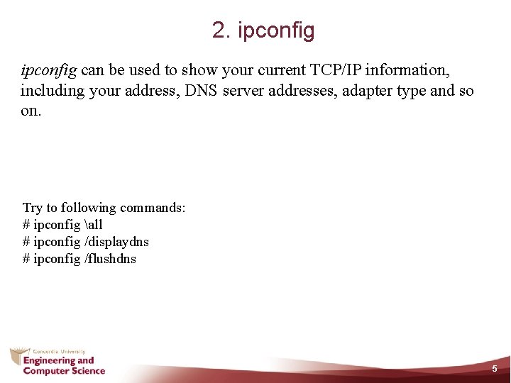 2. ipconfig can be used to show your current TCP/IP information, including your address,