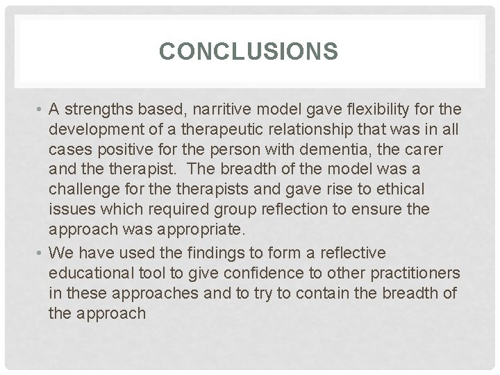 CONCLUSIONS • A strengths based, narritive model gave flexibility for the development of a