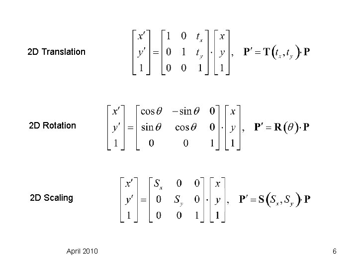 2 D Translation 2 D Rotation 2 D Scaling April 2010 6 