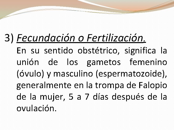 3) Fecundación o Fertilización. En su sentido obstétrico, significa la unión de los gametos