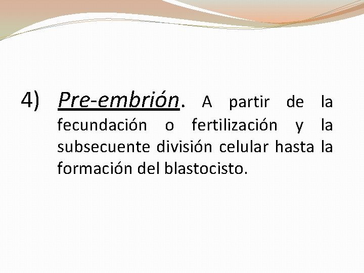 4) Pre-embrión. A partir de la fecundación o fertilización y la subsecuente división celular