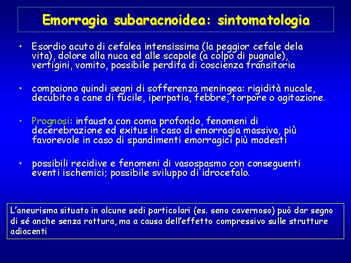 Emorragia subaracnoidea: sintomatologia • Esordio acuto di cefalea intensissima (la peggior cefale dela vita),