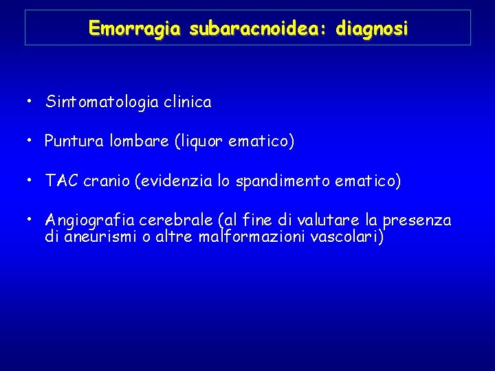 Emorragia subaracnoidea: diagnosi • Sintomatologia clinica • Puntura lombare (liquor ematico) • TAC cranio
