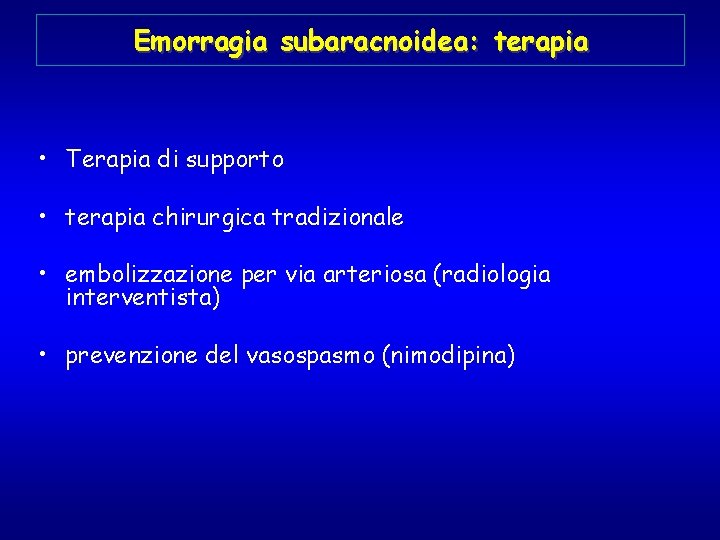 Emorragia subaracnoidea: terapia • Terapia di supporto • terapia chirurgica tradizionale • embolizzazione per