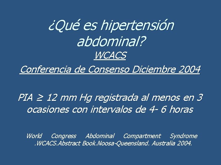 ¿Qué es hipertensión abdominal? WCACS Conferencia de Consenso Diciembre 2004 PIA ≥ 12 mm