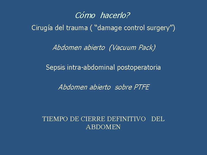 Cómo hacerlo? Cirugía del trauma ( “damage control surgery”) Abdomen abierto (Vacuum Pack) Sepsis