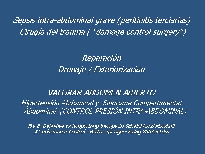 Sepsis intra-abdominal grave (peritinitis terciarias) Cirugía del trauma ( “damage control surgery”) Reparación Drenaje