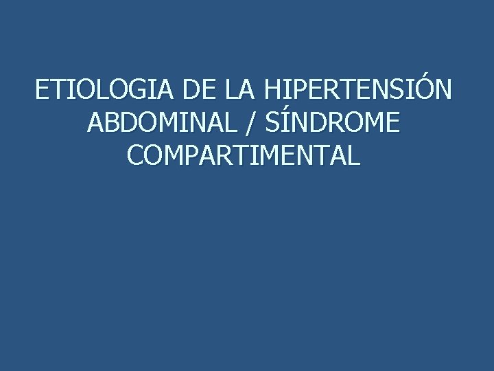 ETIOLOGIA DE LA HIPERTENSIÓN ABDOMINAL / SÍNDROME COMPARTIMENTAL 