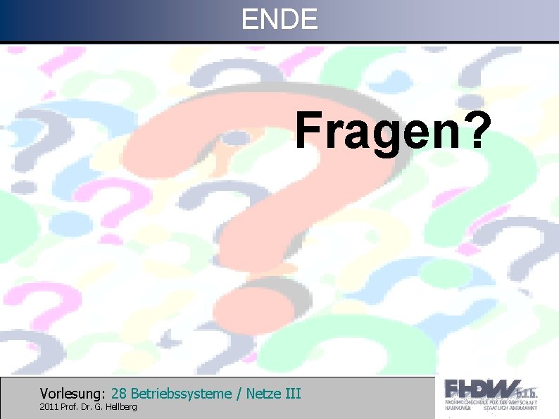 ENDE Fragen? Vorlesung: 28 Betriebssysteme / Netze III 2011 Prof. Dr. G. Hellberg 