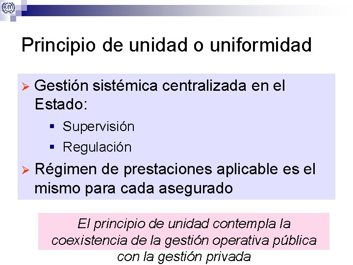 Principio de unidad o uniformidad Ø Gestión sistémica centralizada en el Estado: § Supervisión