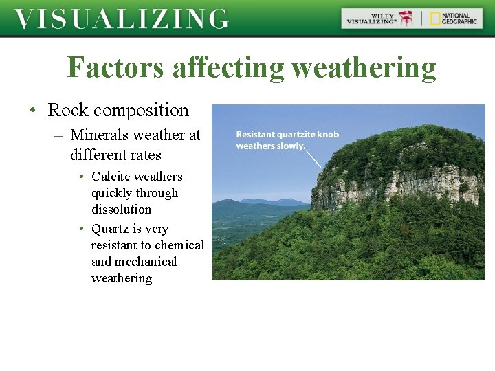 Factors affecting weathering • Rock composition – Minerals weather at different rates • Calcite