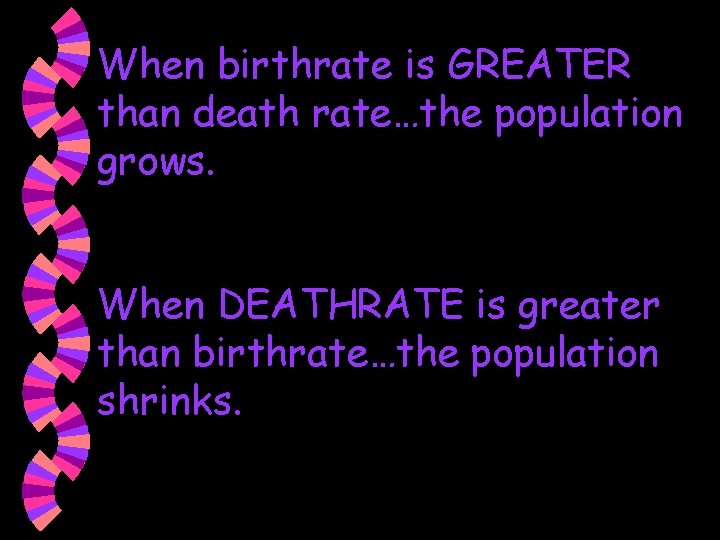When birthrate is GREATER than death rate…the population grows. When DEATHRATE is greater than