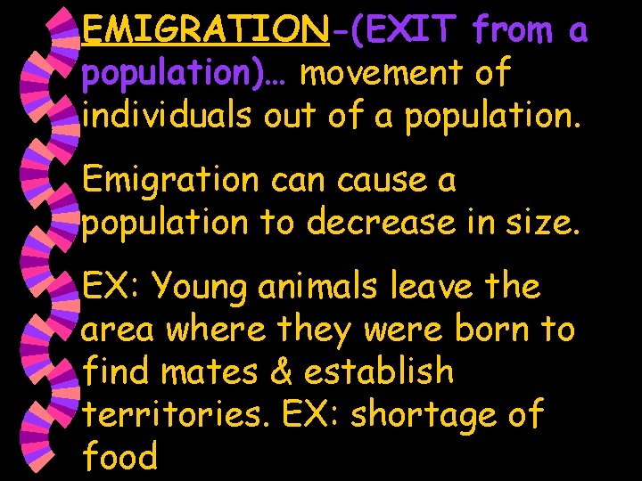 EMIGRATION-(EXIT from a population)… movement of individuals out of a population. Emigration cause a