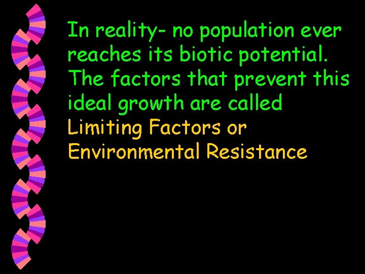 In reality- no population ever reaches its biotic potential. The factors that prevent this