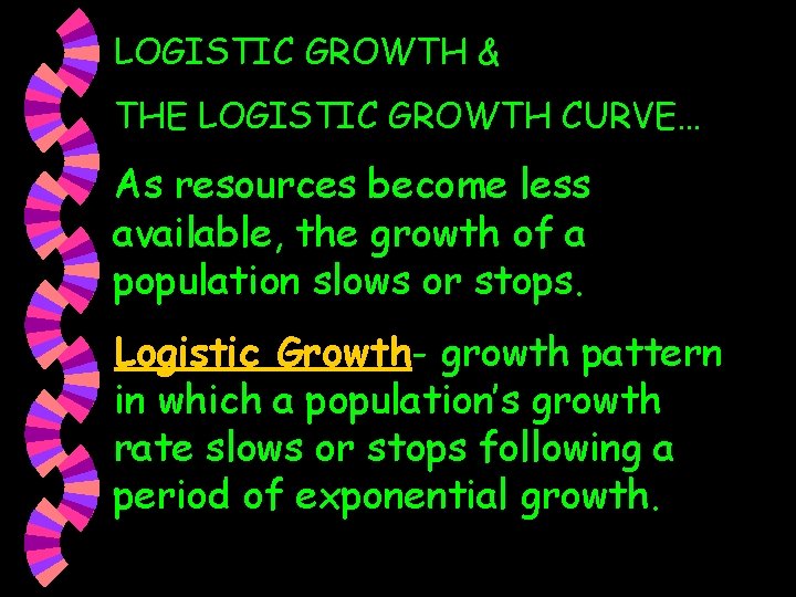 LOGISTIC GROWTH & THE LOGISTIC GROWTH CURVE… As resources become less available, the growth