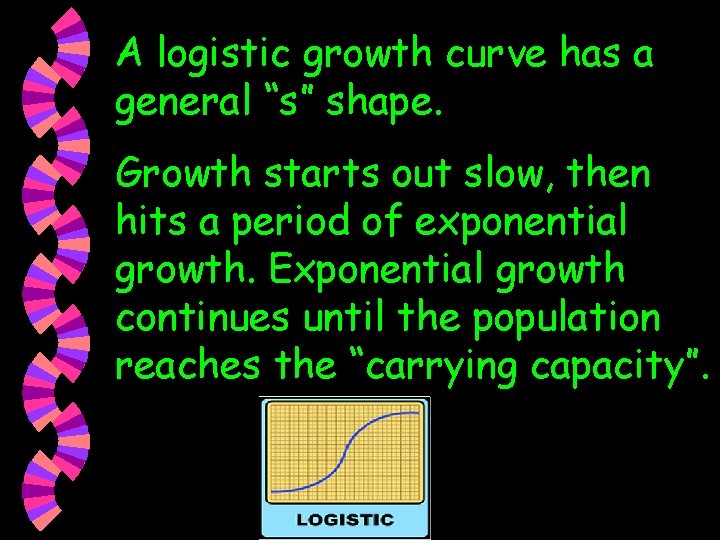 A logistic growth curve has a general “s” shape. Growth starts out slow, then