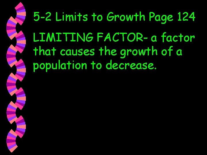 5 -2 Limits to Growth Page 124 LIMITING FACTOR- a factor that causes the