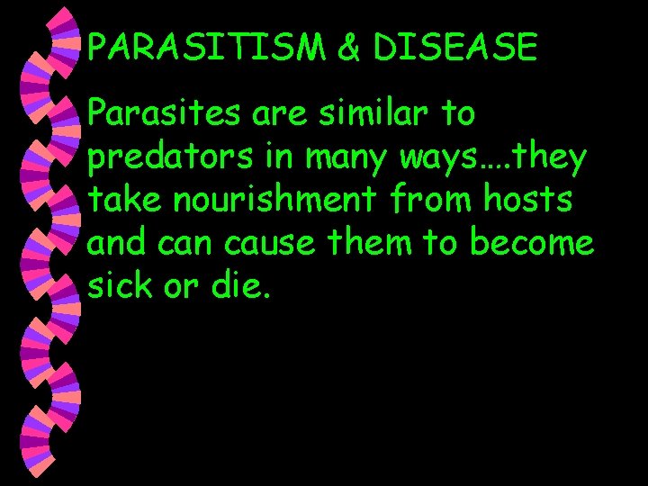 PARASITISM & DISEASE Parasites are similar to predators in many ways…. they take nourishment