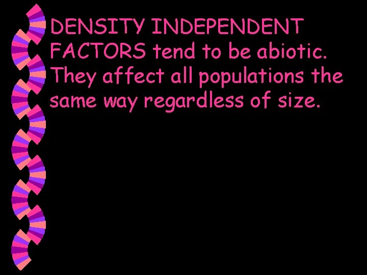 DENSITY INDEPENDENT FACTORS tend to be abiotic. They affect all populations the same way